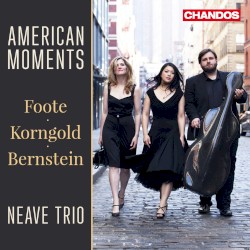 American Moments by Foote ,   Korngold ,   Bernstein ;   Neave Trio