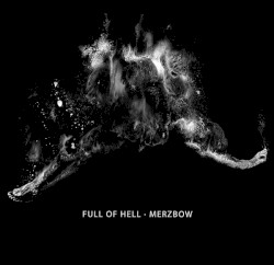 Full of Hell · Merzbow by Full of Hell  ·   Merzbow