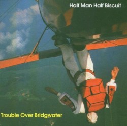 Trouble Over Bridgwater by Half Man Half Biscuit