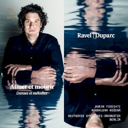 Aimer et mourir – Danses et mélodies by Ravel ,   Duparc ;   Robin Ticciati ,   Magdalena Kožená ,   Deutsches Symphonie‐Orchester Berlin