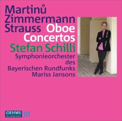 Oboe Concertos by Martinů ,   Zimmermann ,   Strauss ;   Stefan Schilli ,   Symphonieorchester des Bayerischen Rundfunks ,   Mariss Jansons