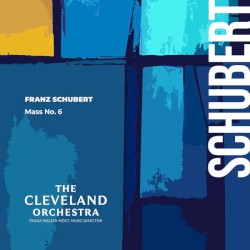 Schubert: Mass No. 6 in E-Flat Major by Franz Schubert ,   The Cleveland Orchestra  &   Franz Welser‐Möst