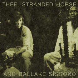 Thee, Stranded Horse & Ballaké Sissoko by Thee, Stranded Horse  &   Ballaké Sissoko