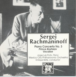 Piano Concerto no. 3 / Prince Rostislav / Vocalise by Sergei Rachmaninoff ;   Jorge Luis Prats ,   Mexico City Philharmonic Orchestra ,   Enrique Bátiz