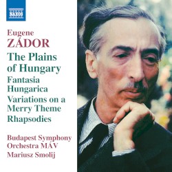 The Plains of Hungary / Fantasia Hungarica / Variations on a Merry Theme / Rhapsodies by Eugene Zádor ;   Budapest Symphony Orchestra MAV ,   Mariusz Smolij