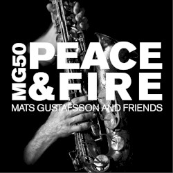 MG 50: Peace & Fire by Mats Gustafsson & Friends