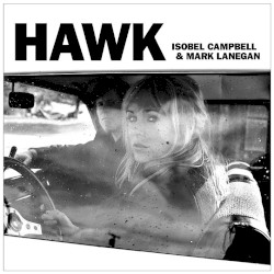 Hawk by Isobel Campbell  &   Mark Lanegan