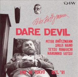 Dare Devil by Peter Brötzmann ,   羽野昌二 ,   Tetsu Yamauchi ,   Haruhiko Gotsu