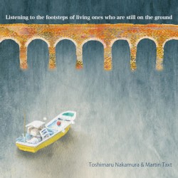 Listening to the Footsteps of Living Ones Who Are Still on the Ground by Toshimaru Nakamura  &   Martin Taxt