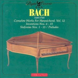 Complete Works for Harpsichord, Vol. 12: Inventions Nos. 6-15 / Sinfonias Nos. 1-15 / Preludes by Bach ;   Christiane Jaccottet