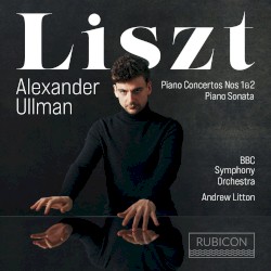 Piano Concertos 1 & 2 / Piano Sonata by Liszt ;   Alexander Ullman ,   BBC Symphony Orchestra ,   Andrew Litton