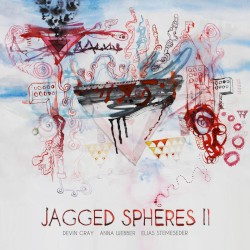 Jagged Spheres II by Jagged Spheres ,   Elias Stemeseder ,   Devin Gray ,   Anna Webber