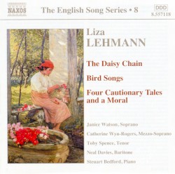 The English Song Series, Volume 8: The Daisy Chain / Bird Songs / Four Cautionary Tales and a Moral by Liza Lehmann ;   Janice Watson ,   Catherine Wyn‐Rogers ,   Toby Spence ,   Neal Davies ,   Steuart Bedford