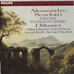 6 Sinfonie di Concerto Grosso by Alessandro Scarlatti ;   I Musici ,   William Bennett ,   Hans Elhorst ,   Lenore Smith ,   Bernard Soustrot