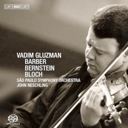 Vadim Gluzman: Barber - Bernstein - Bloch by Barber ,   Bernstein ,   Bloch ;   Vadim Gluzman ,   São Paulo Symphony Orchestra ,   John Neschling