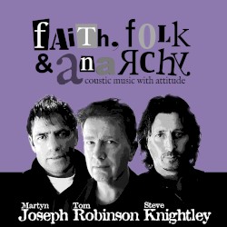 Faith, Folk and Anarchy by Steve Knightley ,   Tom Robinson  &   Martyn Joseph