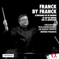 Franck by Franck by Franck ;   Orchestre philharmonique de Radio France ,   Mikko Franck