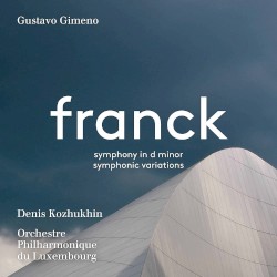 Symphony in D minor / Symphonic Variations by Franck ;   Gustavo Gimeno ,   Denis Kozhukhin ,   Orchestre Philharmonique du Luxembourg