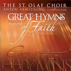 Great Hymns of Faith, Volume I by The St. Olaf Choir ,   Anton Armstrong