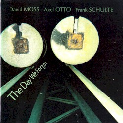 The Day We Forgot by David Moss  /   Axel Otto  /   Frank Schulte