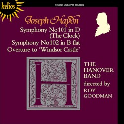 Symphony no. 101 in D / Symphony no. 102 in B flat / Overture To 'Windsor Castle'. by Joseph Haydn ;   Benjamin Hudson ,   Hanover Band ,   Roy Goodman
