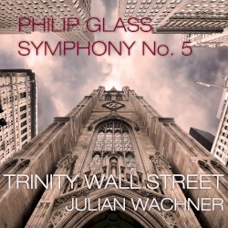 Symphony no. 5 by Philip Glass ;   Trinity Wall Street ,   Julian Wachner