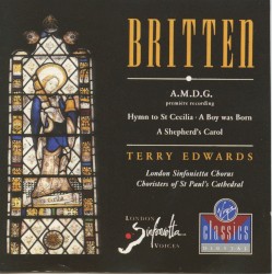 A.M.D.G. / Hymn to St Cecilia / A Boy Was Born / A Shepherd's Carol by Britten ;   Terry Edwards ,   London Sinfonietta Chorus ,   Choristers of St Paul's Cathedral