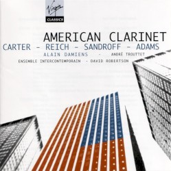 American Clarinet by Carter ,   Reich ,   Sandroff ,   Adams ;   Alain Damiens ,   Andre Trouttet ,   Ensemble intercontemporain ,   David Robertson