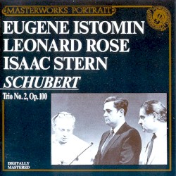 Trio No. 2, Op. 100 by Franz Schubert ;   Eugene Istomin ,   Leonard Rose ,   Isaac Stern