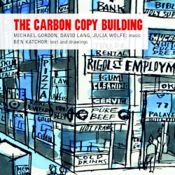 The Carbon Copy Building by Michael Gordon ,   David Lang ,   Julia Wolfe ,   Ben Katchor