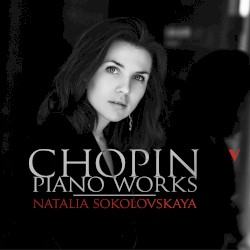 Piano Works by Chopin ;   Natalia Sokolovskaya