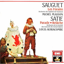 Les Forains / Parade / Relâche by Sauguet ;   Satie ;   Orchestre national du Capitole de Toulouse ,   Michel Plasson ,   Orchestre de la Société des Concerts du Conservatoire ,   Louis Auriacombe