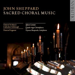 Sacred Choral Music by John Sheppard ;   Choir of St. Mary's Cathedral, Edinburgh ,   Duncan Ferguson