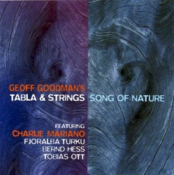 Song of Nature by Geoff Goodman's Tabla & Strings  featuring   Charlie Mariano ,   Fjoralba Turku ,   Bernd Hess ,   Tobias Ott