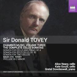 Chamber Music, Volume Three: The Complete Cello Sonatas by Sir Donald Tovey ;   Alice Neary ,   Kate Gould ,   Gretel Dowdeswell