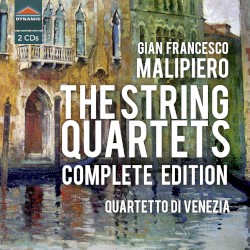 The String Quartets: Complete Edition by Gian Francesco Malipiero ;   Quartetto di Venezia