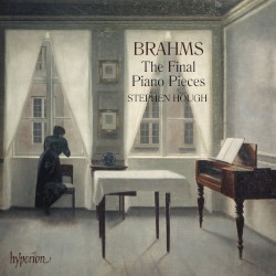 The Final Piano Pieces by Brahms ;   Stephen Hough