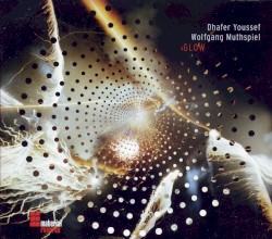 Glow by Dhafer Youssef  &   Wolfgang Muthspiel