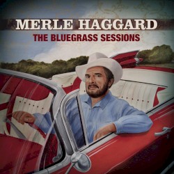 The Bluegrass Sessions by Merle Haggard