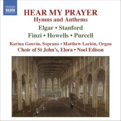Hear my Prayer: Hymns and Anthems by Elgar ,   Stanford ,   Finzi ,   Howells ,   Purcell ;   Karina Gauvin ,   Matthew Larkin ,   Choir of St John's, Elora ,   Noel Edison
