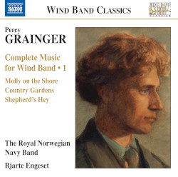 Complete Music for Wind Band 1 by Percy Grainger ;   The Royal Norwegian Navy Band ,   Bjarte Engeset
