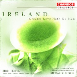 Greater Love Hath No Man by Ireland ;   Bryn Terfel ,   London Symphony Chorus ,   London Symphony Orchestra ,   Richard Hickox
