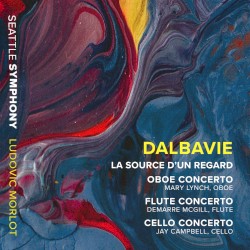 La Source d'un regard / Oboe Concerto / Flute Concerto / Cello Concerto by Dalbavie ;   Seattle Symphony ,   Ludovic Morlot ,   Mary Lynch ,   Demarre McGill ,   Jay Campbell