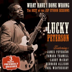 What Have I Done Wrong: The Best of the JSP Sessions by Lucky Peterson