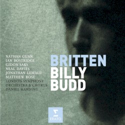 Billy Budd by Benjamin Britten ;   Nathan Gunn ,   Ian Bostridge ,   Gidon Saks ,   Neal Davies ,   Jonathan Lemalu ,   Matthew Rose ,   London Symphony Orchestra  &   Chorus ,   Daniel Harding