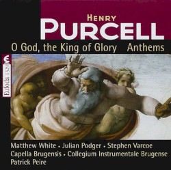 O God, the King of Glory (Anthems) by Henry Purcell ;   Matthew White ,   Julian Podger ,   Stephen Varcoe ,   Capella Brugensis ,   Collegium Instrumentale Brugense ,   Patrick Peire