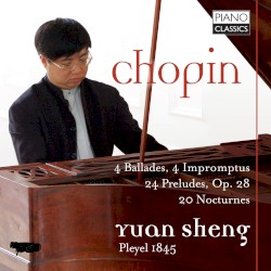 4 Ballades / 4 Impromptus / 24 Preludes, op. 28 / 20 Nocturnes by Chopin ;   Yuan Sheng