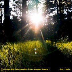 The Green Mile Reinterpreted (drone version) Volume 1 by Scott Lawlor