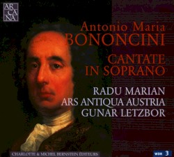 Cantate in soprano by Antonio Maria Bononcini ;   Radu Marian ,   Ars Antiqua Austria ,   Gunar Letzbor