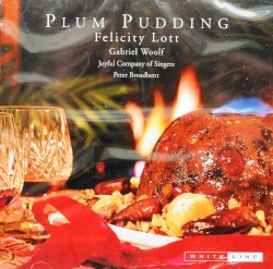 Plum Pudding by Felicity Lott ,   Gabriel Woolf ,   The Joyful Company of Singers ,   Peter Broadbent